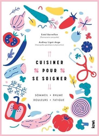 Couverture du livre « Cuisiner pour se soigner : sommeil - rhume - douleurs - fatigue » de Estel Barrellon et Audrey Ligot-Ange aux éditions Kiwi