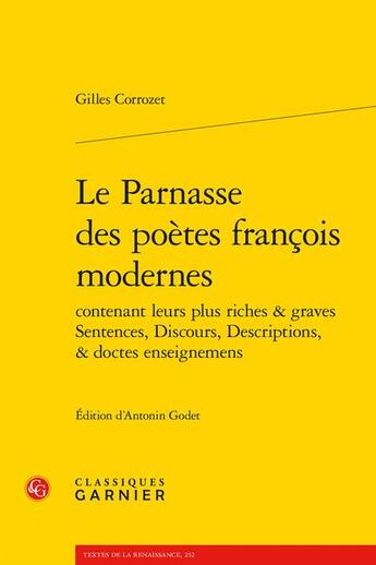 Couverture du livre « Le Parnasse des poètes françois modernes contenant leurs plus riches & graves Sentences, Discours, Descriptions, & doctes enseignemens » de Gilles Corrozet aux éditions Classiques Garnier