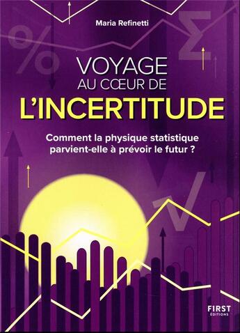 Couverture du livre « Voyage au coeur de l'incertitude : comment la physique statistique parvient-elle à prévoir le futur ? » de Maria Refinetti aux éditions First