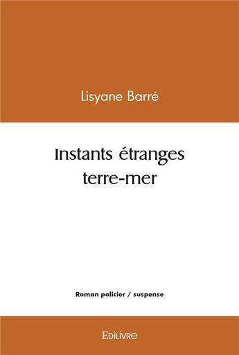 Couverture du livre « Instants etranges terre mer » de Lisyane Barre aux éditions Edilivre