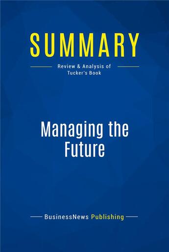 Couverture du livre « Summary: Managing the Future (review and analysis of Tucker's Book) » de Businessnews Publish aux éditions Business Book Summaries