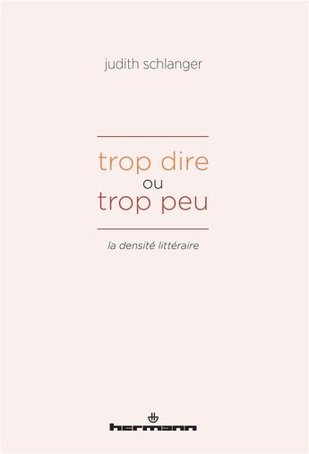 Couverture du livre « Trop dire ou trop peu : La densité littéraire » de Judith Schlanger aux éditions Hermann