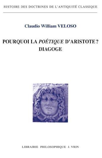 Couverture du livre « Pourquoi la poétique d'Aristote ? diagoge » de Claudio William Veloso aux éditions Vrin