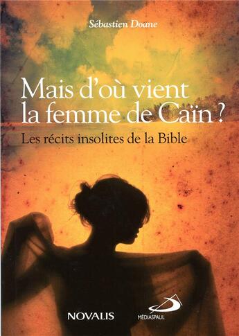 Couverture du livre « Mais d'où vient la femme de Caïn ? les récits insolites de la Bible » de Sebastien Doane aux éditions Mediaspaul