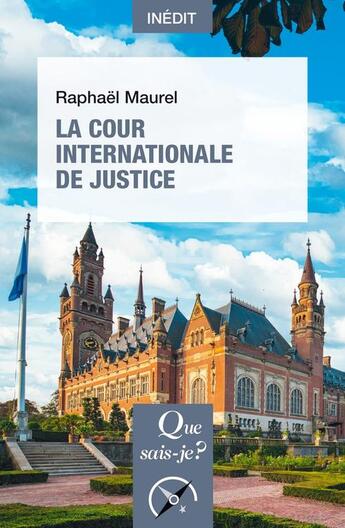 Couverture du livre « La cour internationale de justice » de Raphael Maurel aux éditions Que Sais-je ?