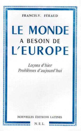 Couverture du livre « Le monde a besoin de l'Europe ;leçons d'hier, problèmes d'aujourd'hui » de Rancis-V. Feraud aux éditions Nel