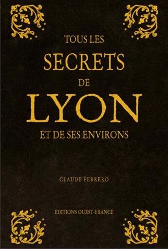 Couverture du livre « Tous les secrets de Lyon et de ses environs » de Claude Ferrero aux éditions Ouest France