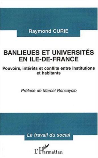 Couverture du livre « Banlieues et universités en île-de-France ; pouvoirs, intérêts et conflits entre institutions et habitants » de Raymond Curie aux éditions L'harmattan