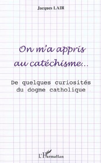 Couverture du livre « On m'a appris au catechisme - de quelques curiosites du dogme catholique » de Jacques Lair aux éditions L'harmattan