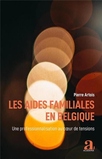 Couverture du livre « Les aides familiales en Belgique ; une professionnalisation au coeur de tensions » de Pierre Artois aux éditions Academia