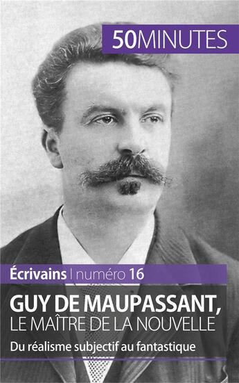 Couverture du livre « Guy de Maupassant, le maître de la nouvelle ; du réalisme subjectif au fantastique » de Marie Piette aux éditions 50minutes.fr