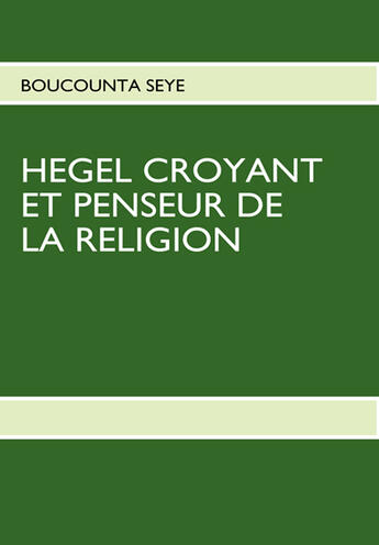 Couverture du livre « Hegel ; croyant et penseur de la religion » de Seye Boucounta aux éditions Books On Demand