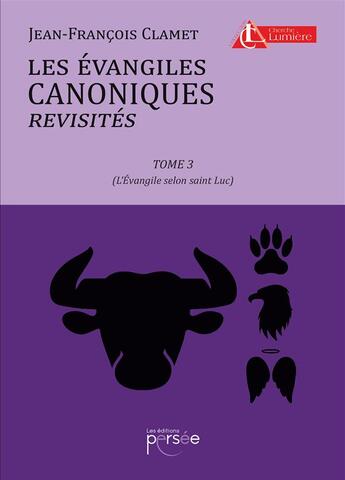 Couverture du livre « Les évangiles canoniques revisités Tome 3 ; évangile selon Saint-Luc » de Jean-Francois Clamet aux éditions Persee