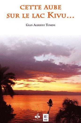 Couverture du livre « Cette aube sur le lac Kivu... » de Gian Alberto Tomini aux éditions Albouraq