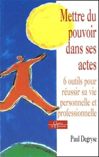 Couverture du livre « Mettre du pouvoir dans ses actes - 6 outils pour reussir sa vie personnelle et professionnelle » de Paul Degryse aux éditions Dervy