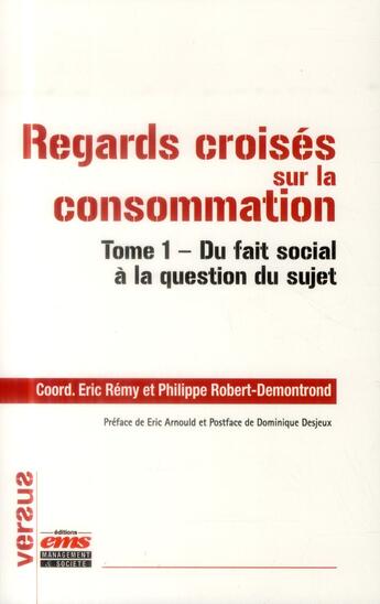 Couverture du livre « Regards croisés sur la consommation Tome 1 ; du fait social à la question du sujet » de Philippe Robert-Demontrond et Eric Remy aux éditions Ems