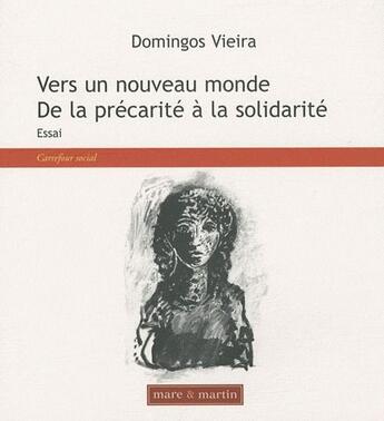 Couverture du livre « Vers un nouveau monde ; de la précarité à la solidarité » de Domingos Vieira aux éditions Mare Et Martin