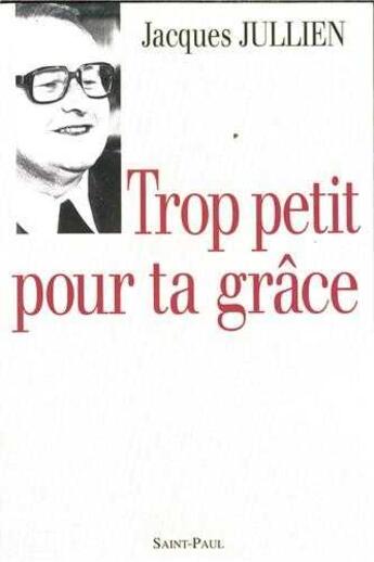 Couverture du livre « Trop petit pour ta grâce » de Jacques Jullien aux éditions Saint Paul Editions