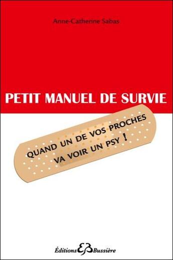 Couverture du livre « Petit manuel de survie ; quand un de vos proches va voir un psy ! » de Anne-Catherine Sabas aux éditions Bussiere