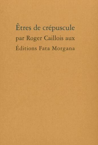 Couverture du livre « Êtres de crépuscule » de Roger Caillois aux éditions Fata Morgana