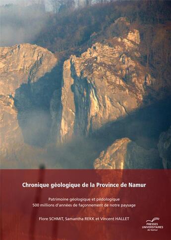 Couverture du livre « Chronique géologique de la province de Namur ; patrimoine géologique et pédologique, 500 millions d'années de façonnement de notre paysage » de Flore Schmitt et Samantha Rekk et Vincent Hallet aux éditions Pu De Namur