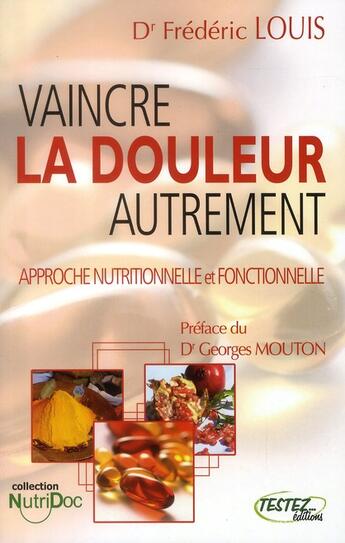 Couverture du livre « Vaincre la douleur autrement ; approche nutritionelle et fonctionnelle » de Frederic Louis aux éditions Testez Editions