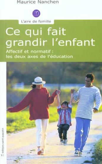 Couverture du livre « Ce qui fait grandir l'enfant ; affectif et normatif, les deux axes de l'éducation » de Maurice Nanchen aux éditions Saint Augustin