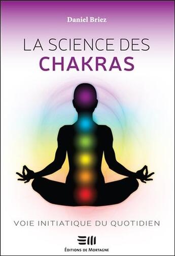 Couverture du livre « La science des chakras ; voie initiatique du quotidien » de Daniel Briez aux éditions De Mortagne