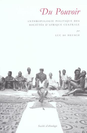 Couverture du livre « Du Pouvoir : Anthropologie politique des sociétés d'Afrique centrale » de Luc De Heusch aux éditions Societe D'ethnologie