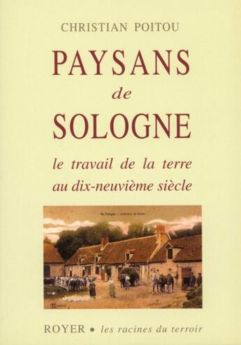 Couverture du livre « Paysans de Sologne, le travail de la terre au XIXe siècle » de Christian Poitou aux éditions Royer Editions