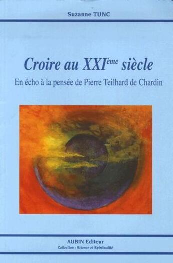 Couverture du livre « Croire au XXI siècle ; en écho à la pensée de Pierre Teilhard de Chardin » de Suzanne Tunc aux éditions Aubin