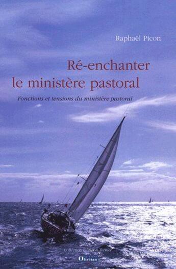 Couverture du livre « Ré-enchanter le ministère pastoral ; fonctions et tensions du ministère pastoral » de Raphael Picon aux éditions Olivetan