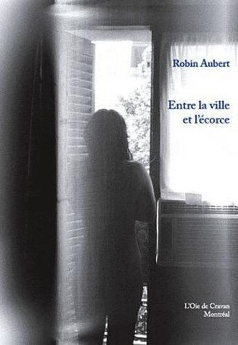 Couverture du livre « Entre la ville et l'écorce » de Robin Aubert aux éditions L'oie De Cravan