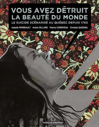 Couverture du livre « Vous avez détruit la beauté du monde : le suicide scénarisé au Québec depuis 1763 » de Christian Quesnel et Patrice Corriveau et Andre Cellard et Isabelle Perreault aux éditions Moelle Graphik