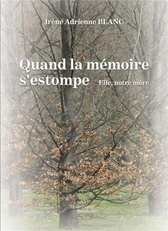 Couverture du livre « Quand la mémoire s'estompe ; elle, notre mère » de Irene Adrienne Blanc aux éditions Baudelaire