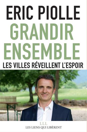 Couverture du livre « Grandir ensembe ; les villes réveillent l'espoir » de Eric Piolle aux éditions Les Liens Qui Liberent