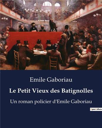 Couverture du livre « Le Petit Vieux des Batignolles : Un roman policier d'Emile Gaboriau » de Emile Gaboriau aux éditions Culturea