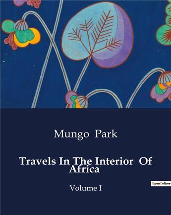 Couverture du livre « Travels In The Interior Of Africa : Volume I » de Mungo Park aux éditions Culturea