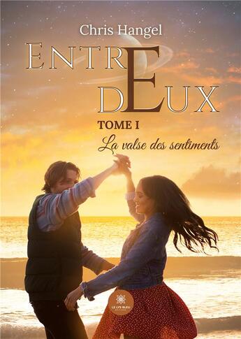 Couverture du livre « Entre deux : Tome I La valse des sentiments » de Chris Hangel aux éditions Le Lys Bleu