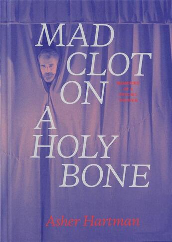 Couverture du livre « Mad clot on a holy bone ; memories of a psychic theater » de Asher Hartman aux éditions X Artists' Books