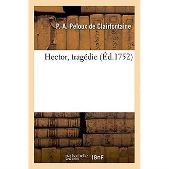 Couverture du livre « Hector, tragedie » de Peloux De Clairfonta aux éditions Hachette Bnf