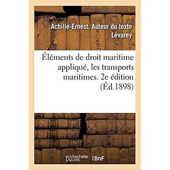 Couverture du livre « Éléments de droit maritime appliqué, les transports maritimes. 2e édition » de Levarey A-E. aux éditions Hachette Bnf