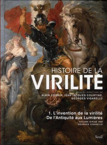 Couverture du livre « Histoire de la virilité Tome 1 ; l'invention de la virilité ; de l'Antiquité aux Lumières » de Alain Corbin et Georges Vigarello et Jean-Jacques Courtine aux éditions Seuil