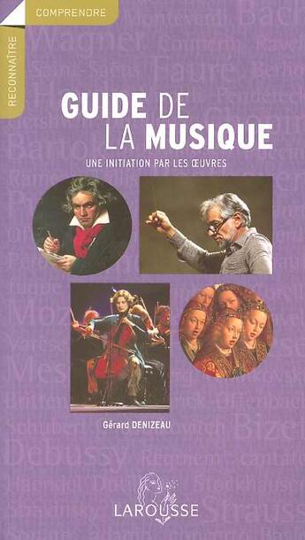 Couverture du livre « Guide De La Musique ; Une Initiation Par Les Oeuvres » de Gérard Denizeau aux éditions Larousse