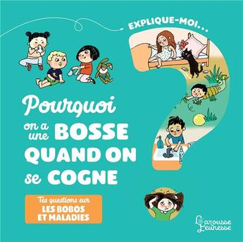 Couverture du livre « Explique-moi ; pourquoi on a une bosse quand on se cogne ; tes questions sur les bobos et maladie » de Anne-Sophie Lanquetin et Agnes Besson aux éditions Larousse