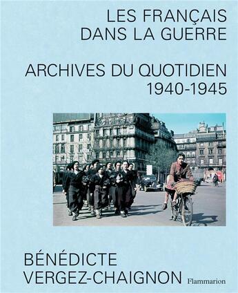 Couverture du livre « Les francais dans la guerre : archives du quotidien, 1940-1945 » de Benedicte Vergez-Chaignon aux éditions Flammarion