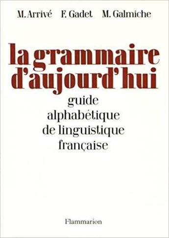 Couverture du livre « La grammaire d'aujourd'hui : guide de linguistique francaise » de F. Gadet et M. Arrive et M. Galmiche aux éditions Flammarion