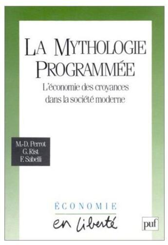 Couverture du livre « La mythologie programmée ; l'économie des croyances dans la société moderne » de Perrot/Rist/Sabelli aux éditions Puf