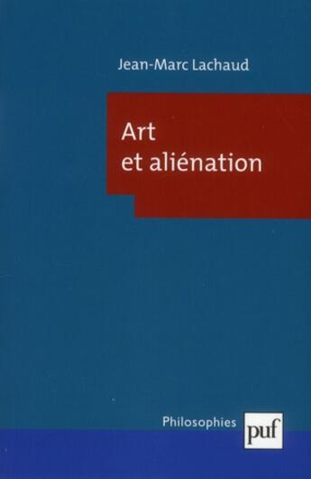 Couverture du livre « Art et aliénation » de Jean-Marc Lachaud aux éditions Puf
