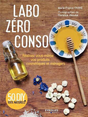 Couverture du livre « Labo zéro conso ; réalisez vous-même vos produits cosmétiques et ménagers » de Marie-France Farre aux éditions Eyrolles